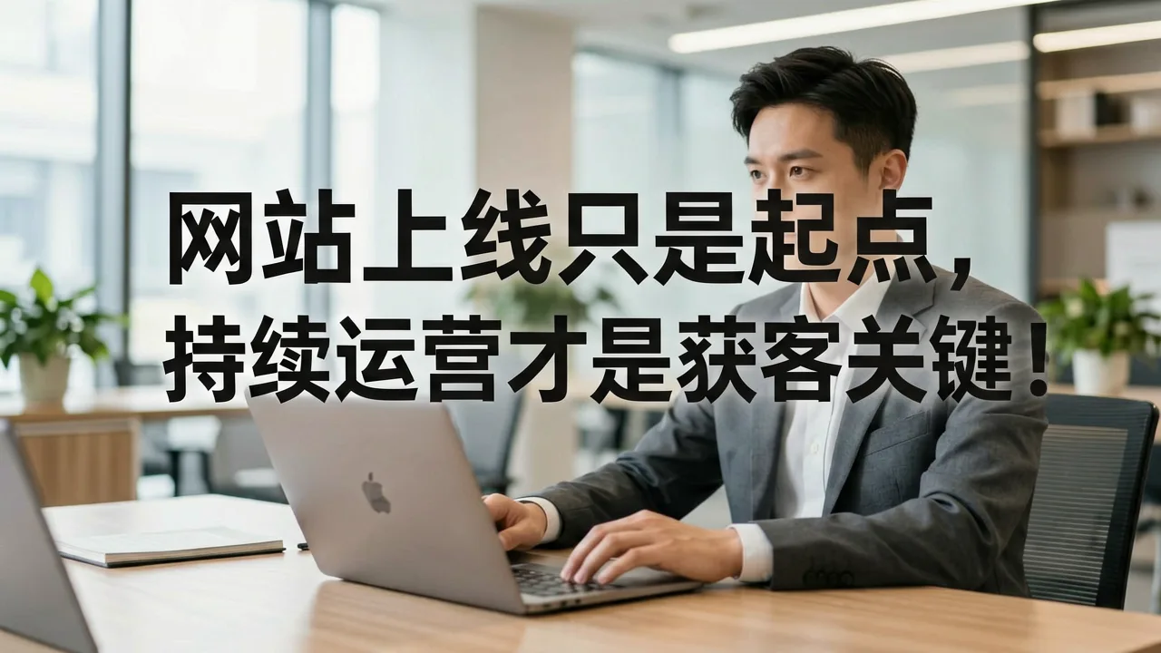 网站上线只是起点,持续运营才是获客关键